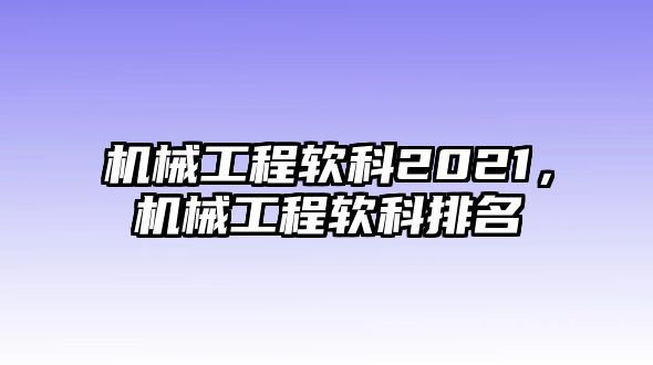 機械工程軟科2021，機械工程軟科排名