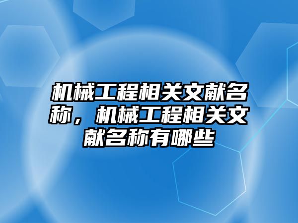 機械工程相關文獻名稱，機械工程相關文獻名稱有哪些