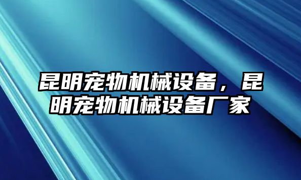 昆明寵物機械設備，昆明寵物機械設備廠家