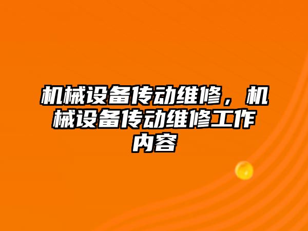 機(jī)械設(shè)備傳動維修，機(jī)械設(shè)備傳動維修工作內(nèi)容