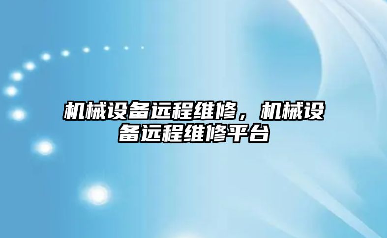 機械設備遠程維修，機械設備遠程維修平臺