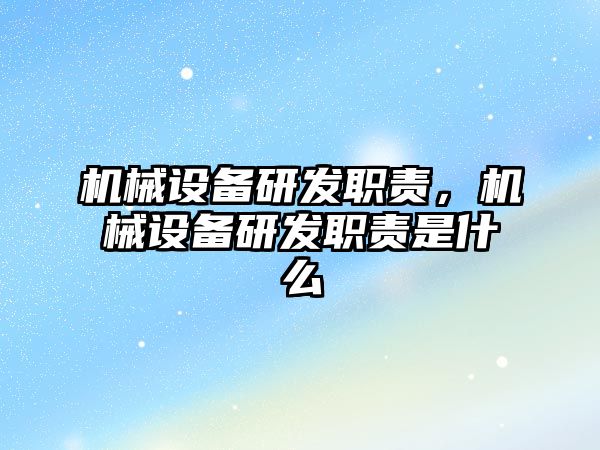 機械設備研發職責，機械設備研發職責是什么