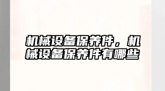 機械設備保養件，機械設備保養件有哪些