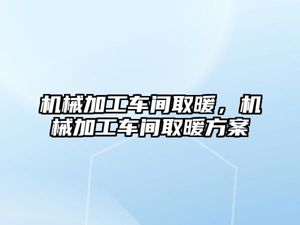 機械加工車間取暖，機械加工車間取暖方案