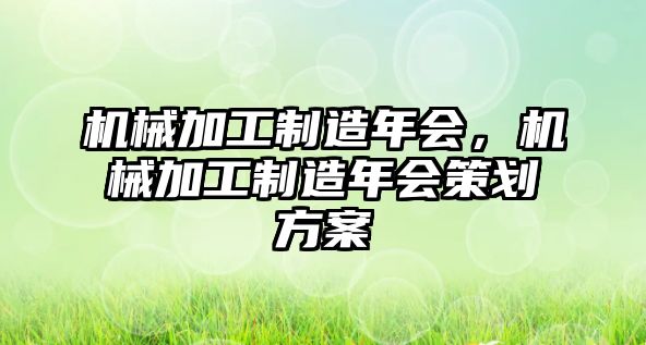 機械加工制造年會，機械加工制造年會策劃方案