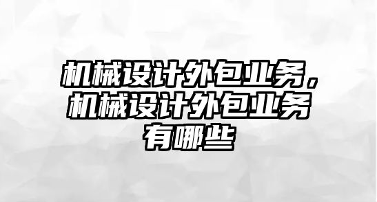 機械設計外包業務，機械設計外包業務有哪些