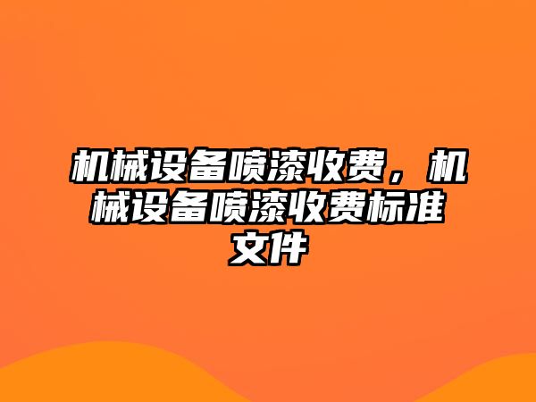 機械設備噴漆收費，機械設備噴漆收費標準文件