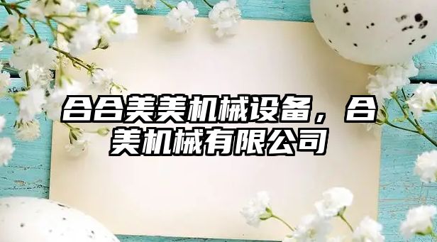 合合美美機械設備，合美機械有限公司