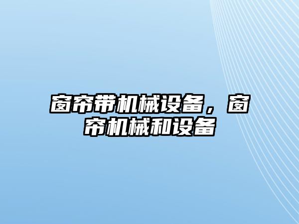 窗簾帶機械設備，窗簾機械和設備