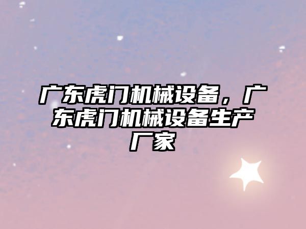 廣東虎門機械設備，廣東虎門機械設備生產廠家