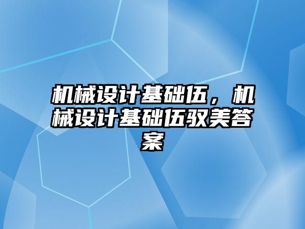 機械設計基礎伍，機械設計基礎伍馭美答案