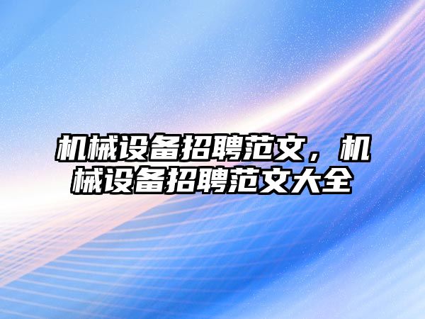 機械設備招聘范文，機械設備招聘范文大全