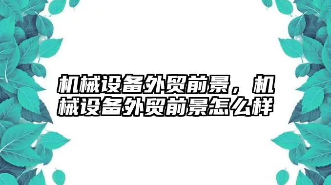 機械設備外貿前景，機械設備外貿前景怎么樣