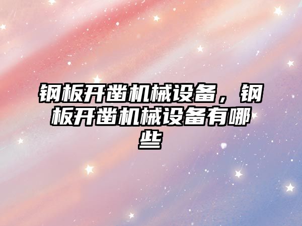 鋼板開鑿機械設備，鋼板開鑿機械設備有哪些