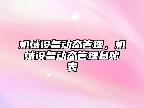 機械設備動態管理，機械設備動態管理臺賬表