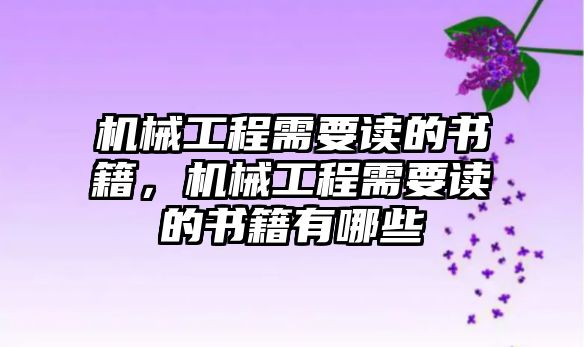 機(jī)械工程需要讀的書(shū)籍，機(jī)械工程需要讀的書(shū)籍有哪些